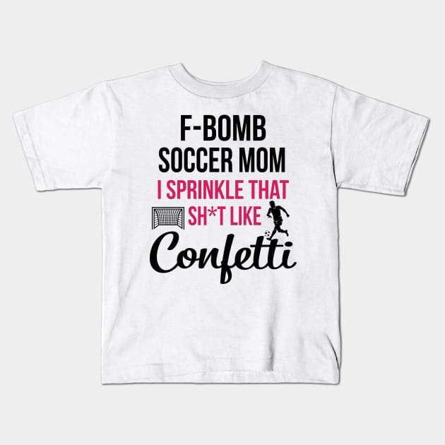 F-bomb Soccer Mom I Sprinkle That Sht Like Confetti Kids T-Shirt by heryes store